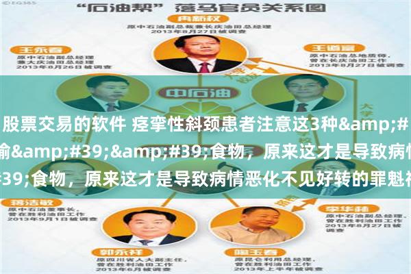 股票交易的软件 痉挛性斜颈患者注意这3种&#39;&#39;小偷&#39;&#39;食物，原来这才是导致病情恶化不见好转的罪魁祸首
