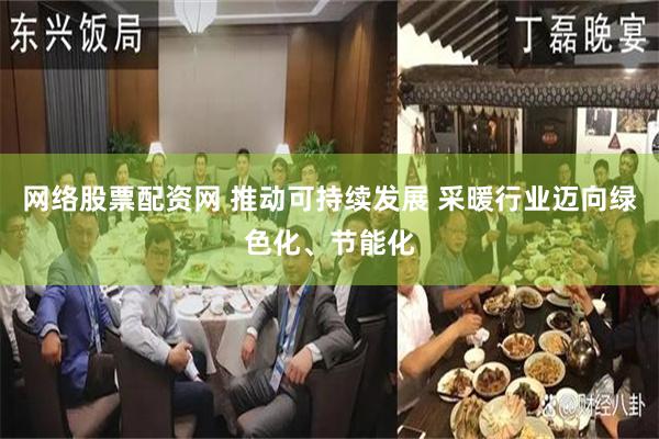 网络股票配资网 推动可持续发展 采暖行业迈向绿色化、节能化