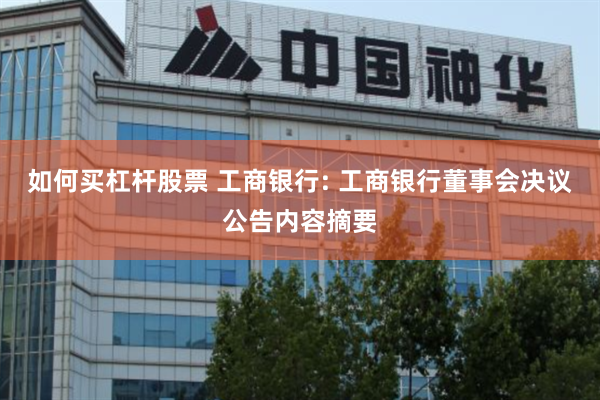 如何买杠杆股票 工商银行: 工商银行董事会决议公告内容摘要