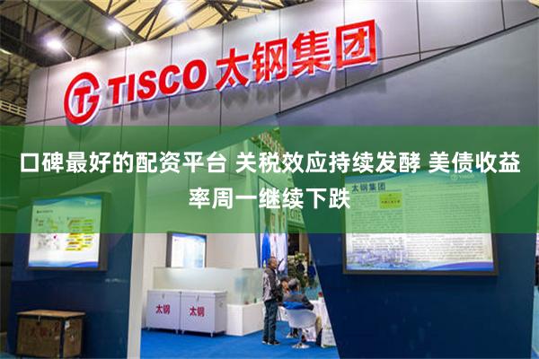口碑最好的配资平台 关税效应持续发酵 美债收益率周一继续下跌