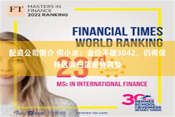 配资公司简介 何小冰：金价不破3042，仍将保持区间扫荡蓄势调整
